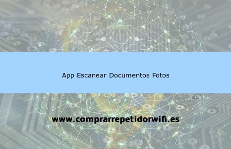 Aplicaciones para Escanear Documentos y Fotos con el Móvil GRATIS