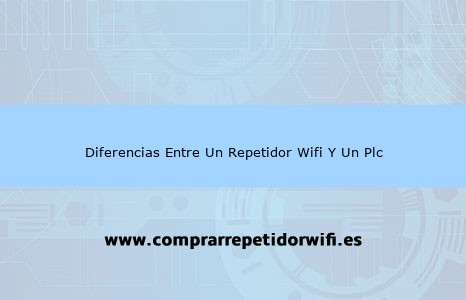 Diferencias y semejanzas entre un repetidor wifi y un plc